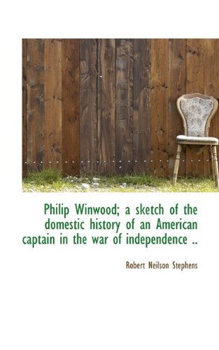 Cover for Robert Neilson Stephens · Philip Winwood; a Sketch of the Domestic History of an American Captain in the War of Independence . (Paperback Book) (2009)