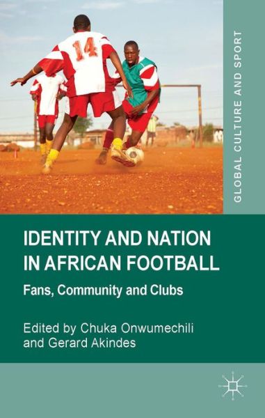 Cover for Chuka Onwumechili · Identity and Nation in African Football: Fans, Community and Clubs - Global Culture and Sport Series (Hardcover Book) (2014)