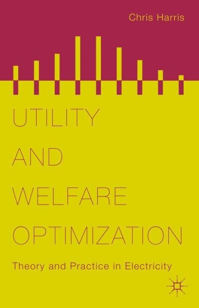 Cover for Chris Harris · Utility and Welfare Optimization: Theory and Practice in Electricity (Hardcover Book) [1st ed. 2015 edition] (2015)