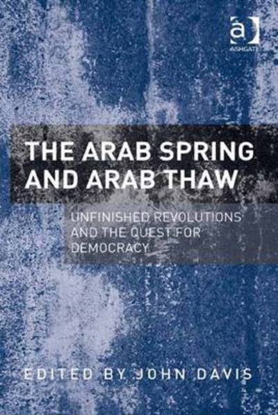 The Arab Spring and Arab Thaw: Unfinished Revolutions and the Quest for Democracy - John Davis - Books - Taylor & Francis Ltd - 9781138246805 - October 19, 2016
