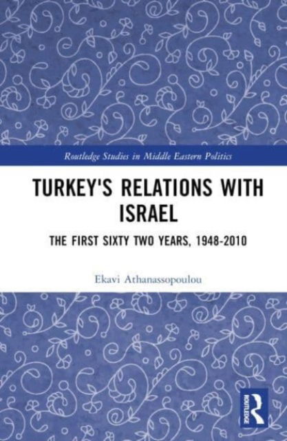 Cover for Athanassopoulou, Ekavi (University of Athens, Greece) · Turkey's Relations With Israel: The First Sixty Two Years,1948–2010 - Routledge Studies in Middle Eastern Politics (Hardcover Book) (2024)