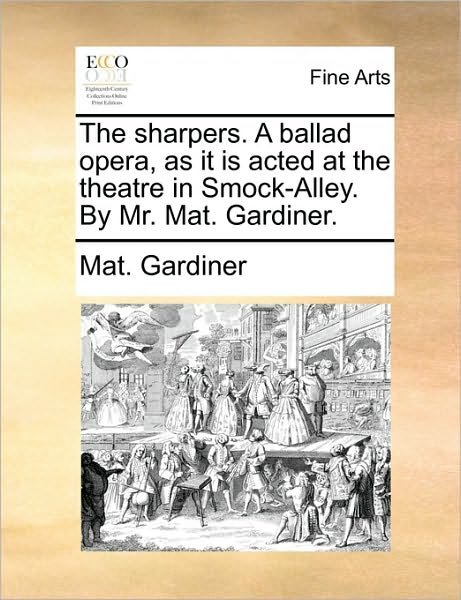 Cover for Mat Gardiner · The Sharpers. a Ballad Opera, As It is Acted at the Theatre in Smock-alley. by Mr. Mat. Gardiner. (Pocketbok) (2010)