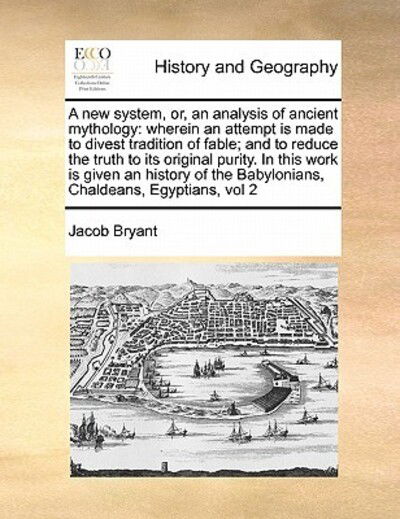 Cover for Jacob Bryant · A New System, Or, an Analysis of Ancient Mythology: Wherein an Attempt is Made to Divest Tradition of Fable; and to Reduce the Truth to Its Original Pur (Paperback Book) (2010)