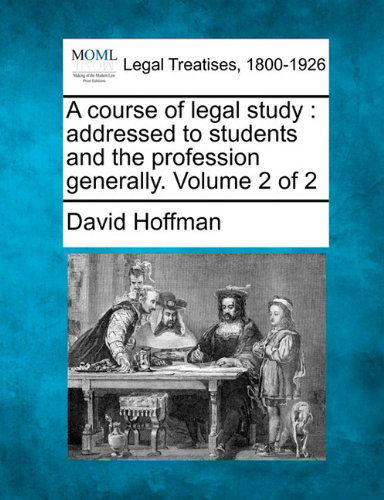 A Course of Legal Study: Addressed to Students and the Profession Generally. Volume 2 of 2 - David Hoffman - Książki - Gale, Making of Modern Law - 9781240004805 - 17 grudnia 2010