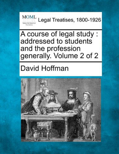 A Course of Legal Study: Addressed to Students and the Profession Generally. Volume 2 of 2 - David Hoffman - Books - Gale, Making of Modern Law - 9781240004805 - December 17, 2010