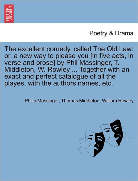 Cover for Philip Massinger · The Excellent Comedy, Called the Old Law: Or, a New Way to Please You [in Five Acts, in Verse and Prose] by Phil Massinger, T. Middleton, W. Rowley ... to (Paperback Book) (2011)