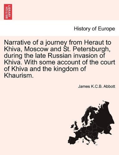 Narrative of a Journey from Heraut to Khiva, Moscow and St. Petersburgh, During the Late Russian Invasion of Khiva. with Some Account of the Court of Khiva and the Kingdom of Khaurism. - James K.c.b. Abbott - Bøker - British Library, Historical Print Editio - 9781241487805 - 1. mars 2011
