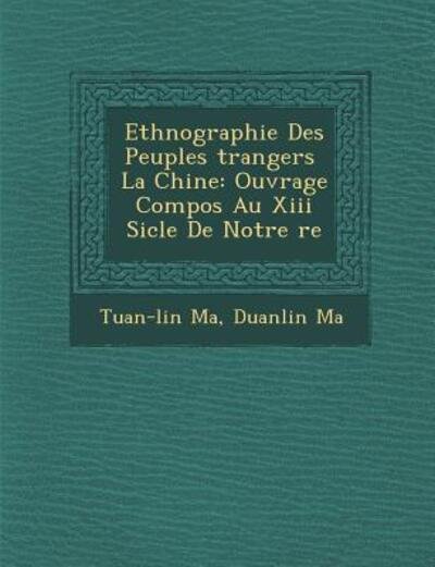 Cover for Tuan-lin Ma · Ethnographie Des Peuples Trangers La Chine: Ouvrage Compos Au Xiii Si Cle De Notre Re (Paperback Book) (2012)