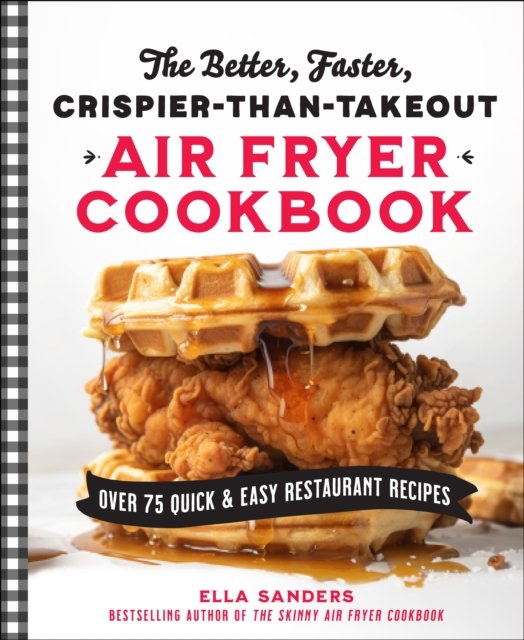 Cover for Ella Sanders · The Better, Faster, Crispier-than-Takeout Air Fryer Cookbook: Over 75 Quick and Easy Restaurant Recipes (Paperback Book) (2024)