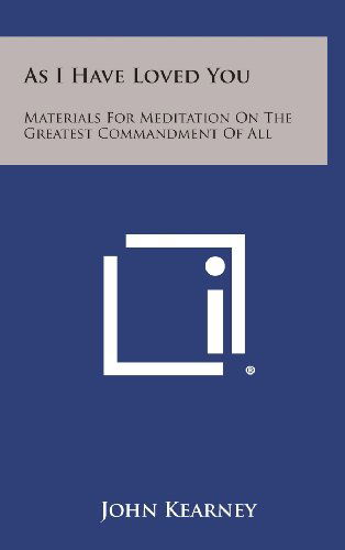 Cover for John Kearney · As I Have Loved You: Materials for Meditation on the Greatest Commandment of All (Hardcover Book) (2013)