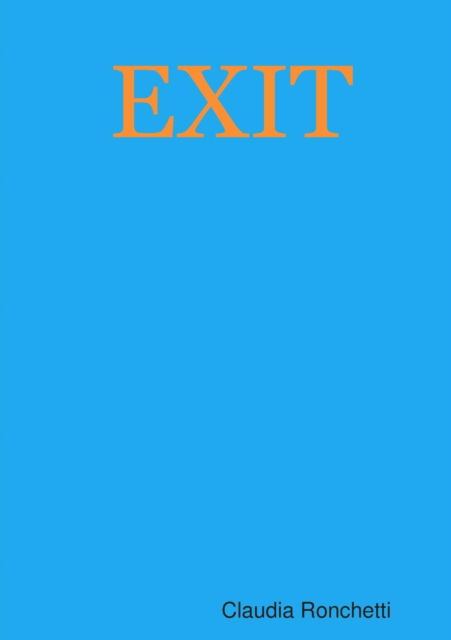 Exit - Claudia Ronchetti - Livres - Lulu.com - 9781326867805 - 18 novembre 2016