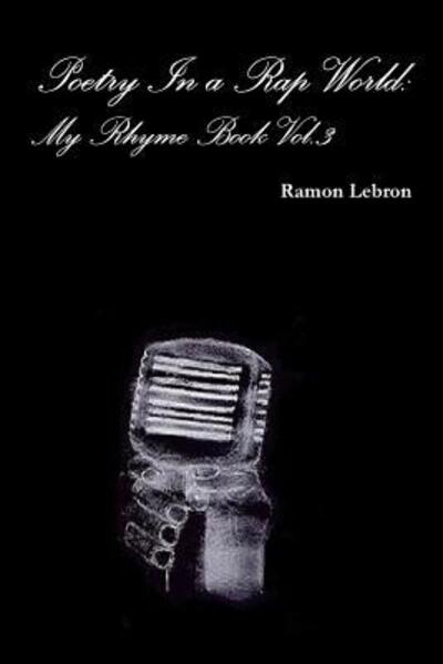 Cover for Ramon Lebron · Poetry in a Rap World: My Rhyme Book Vol.3 (Paperback Book) (2015)