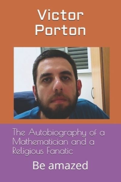 Cover for Victor Porton · The Autobiography of a Mathematician and a Religious Fanatic (Pocketbok) (2017)