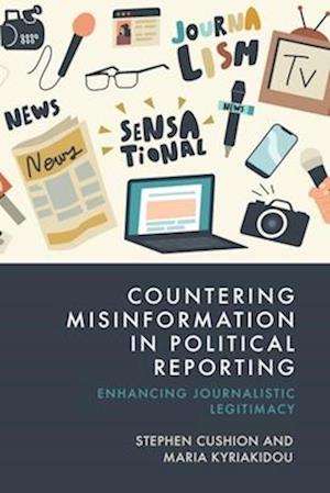 Cover for Stephen Cushion · Countering Misinformation in Political Reporting: Enhancing Journalistic Legitimacy (Gebundenes Buch) (2025)