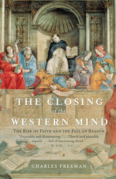 The Closing of the Western Mind: the Rise of Faith and the Fall of Reason - Charles Freeman - Książki - Vintage - 9781400033805 - 8 lutego 2005