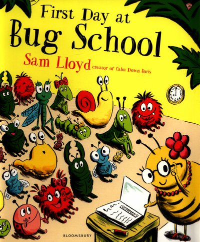 First Day at Bug School - Sam Lloyd - Bøker - Bloomsbury Publishing PLC - 9781408868805 - 11. august 2016