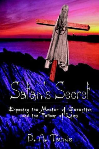 Cover for D. A. Teunis · Satan's Secret: Exposing the Master of Deception and the Father of Lies (Paperback Book) (2003)