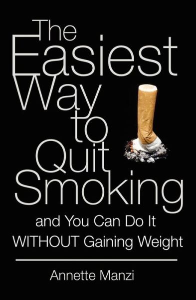 Cover for Annette Manzi · The Easiest Way to Quit Smoking and You Can Do It Without Gaining Weight (Paperback Book) (2009)