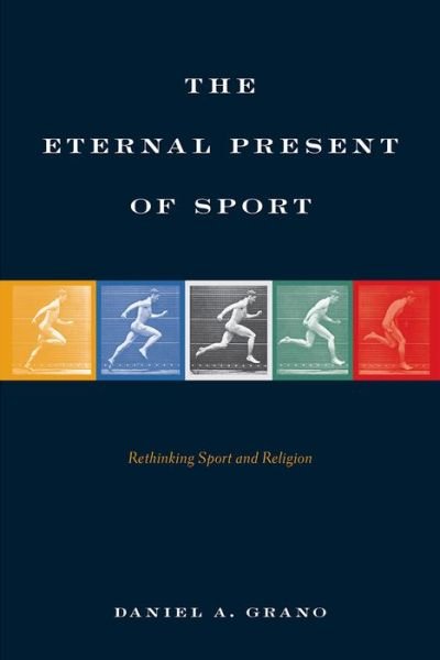 Cover for Daniel A. Grano · The Eternal Present of Sport: Rethinking Sport and Religion (Paperback Book) (2017)