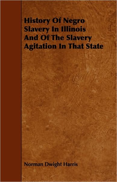 Cover for Norman Dwight Harris · History of Negro Slavery in Illinois and of the Slavery Agitation in That State (Paperback Book) (2008)