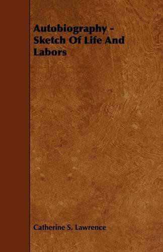 Autobiography - Sketch of Life and Labors - Catherine S. Lawrence - Bøger - Aslan Press - 9781444635805 - 13. maj 2009