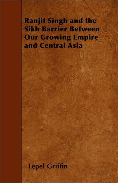 Cover for Lepel Griffin · Ranjit Singh and the Sikh Barrier Between Our Growing Empire and Central Asia (Pocketbok) (2010)