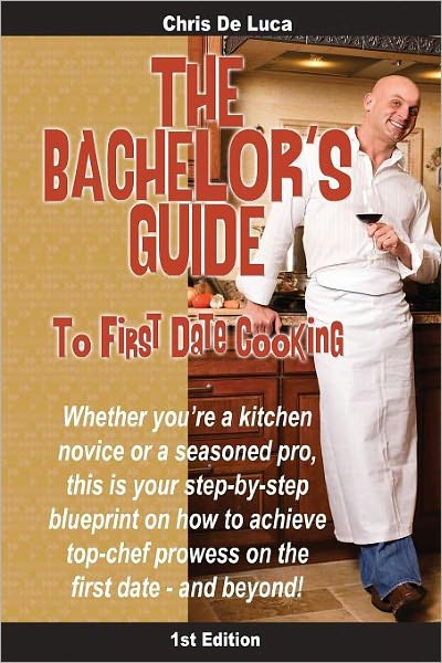 Cover for Chris De Luca · The Bachelor's Guide to First Date Cooking: the Hands-on Guide to Creating the First Date She'll Never Forget. (Paperback Book) (2011)