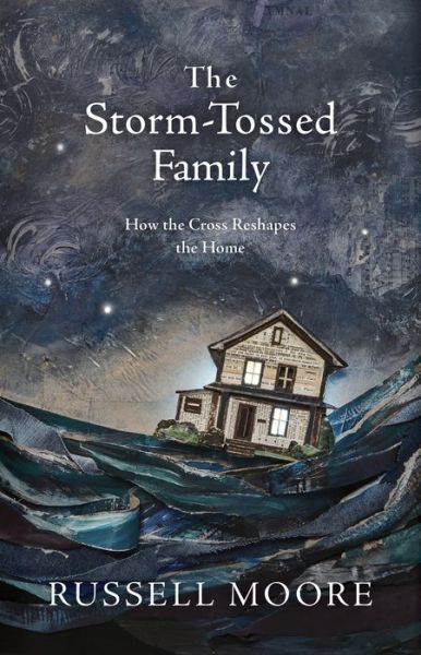 Cover for Russell D. Moore · The Storm-Tossed Family: How the Cross Reshapes the Home (Gebundenes Buch) (2018)