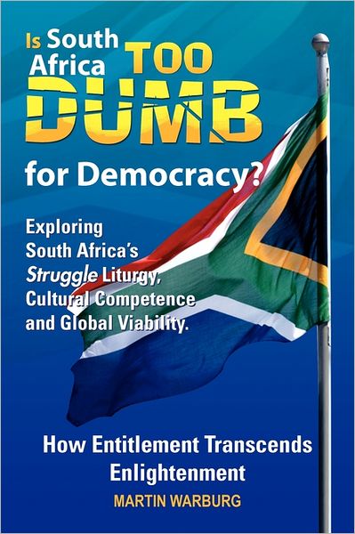 Cover for Martin Warburg · Is South Africa Too Dumb for Democracy?: Exploring South Africa's Struggle Liturgy, Cultural Competence and Global Viability (Paperback Book) (2011)
