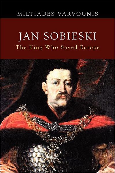 Cover for Miltiades Varvounis · Jan Sobieski: the King Who Saved Europe (Paperback Book) (2012)