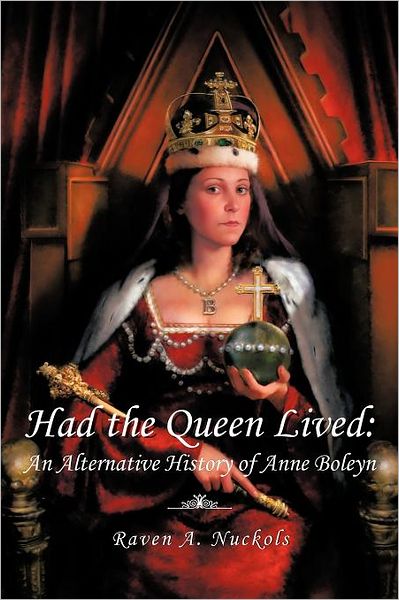 Cover for Raven a Nuckols · Had the Queen Lived: an Alternative History of Anne Boleyn (Paperback Book) (2011)