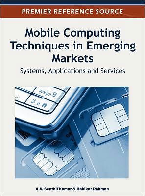 Mobile Computing Techniques in Emerging Markets: Systems, Applications and Services - A V Senthil Kumar - Livros - Idea Group,U.S. - 9781466600805 - 31 de janeiro de 2012