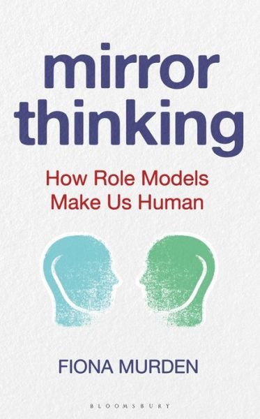 Mirror Thinking: How Role Models Make Us Human - Fiona Murden - Books - Bloomsbury Publishing PLC - 9781472975805 - July 9, 2020