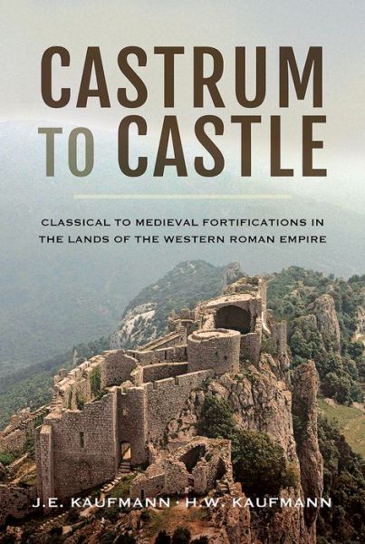 Cover for J. E. Kaufmann · Castrum to Castle: Classical to Medieval Fortifications in the Lands of the Western Roman Empire (Hardcover Book) (2018)