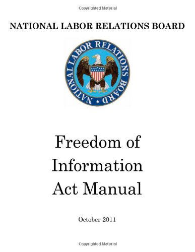 Cover for United States Government · National Labor Relations Board: Freedom of Information Act Manual (Paperback Book) (2011)