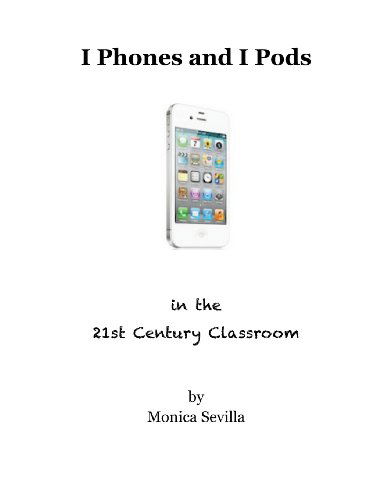 Monica Sevilla · I Phones and I Pods in the 21st Century Classroom (Paperback Book) (2012)