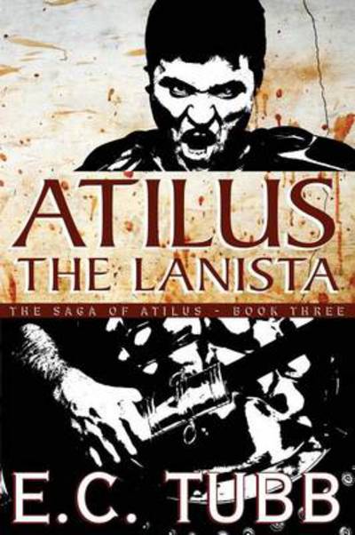 Cover for E C Tubb · Atilus the Lanista: the Saga of Atilus, Book Three: an Historical Novel (Paperback Book) (2013)