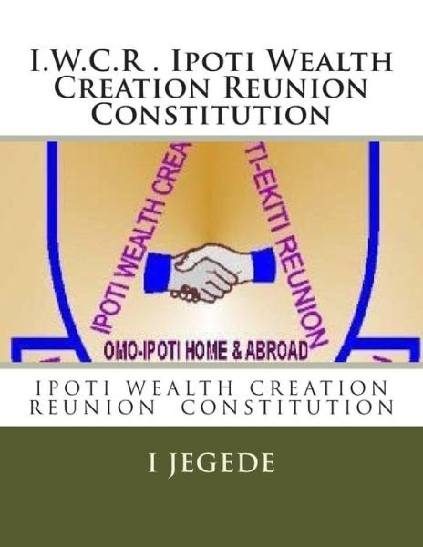 Cover for I O Jegede · The Constitution, of Ipoti Wealth Creation Reunion: the Constitution, of Ipoti Wealth Creation Reunion (Paperback Bog) (2013)