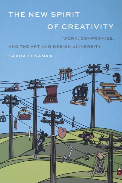 Cover for Saara Liinamaa · The New Spirit of Creativity: Work, Compromise, and the Art and Design University (Hardcover Book) (2022)