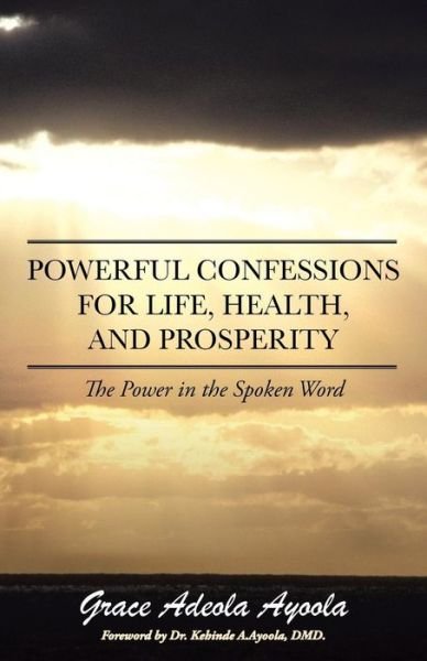 Cover for Grace Adeola Ayoola · Powerful Confessions for Life, Health, and Prosperity: the Power in the Spoken Word (Pocketbok) (2014)