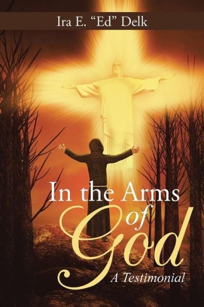 Cover for Ira E Ed Delk · In the Arms of God: a Testimonial (Paperback Book) (2015)