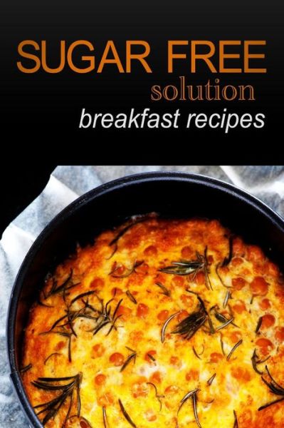 Cover for Sugar-free Solution · Sugar-free Solution - Breakfast Recipes (Paperback Book) (2013)