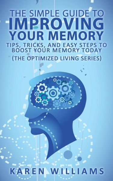 Cover for Karen Williams · The Simple Guide to Improving Your Memory: Tips, Tricks, and Easy Steps to Boost Your Memory, Today! (The Optimized Living Series) (Paperback Book) (2014)