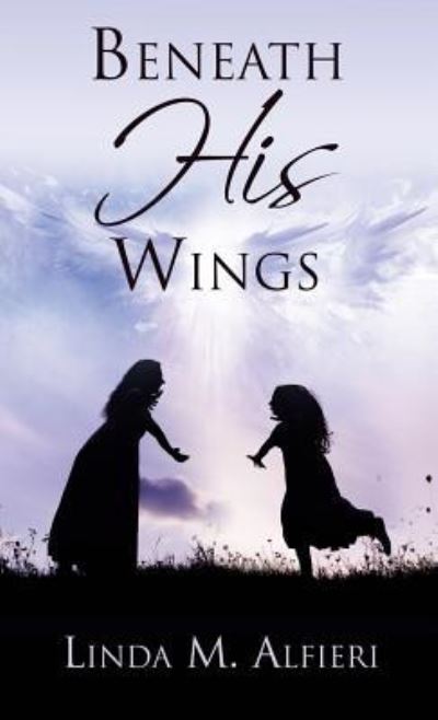 Cover for Linda M Alfieri · Beneath His Wings (Hardcover Book) (2017)