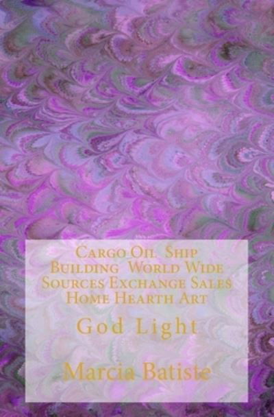 Cover for Marcia Batiste · Cargo Oil Ship Building World Wide Sources Exchange Sales Home Hearth Art (Paperback Bog) (2014)