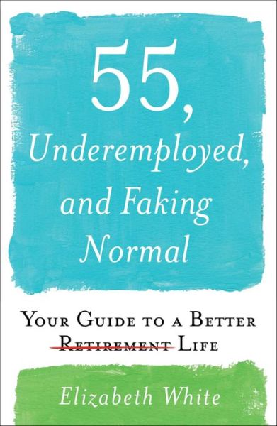 Cover for Elizabeth White · 55, Underemployed, And Faking Normal : Your Guide To A Better Life [Edizione: Regno Unito] (Bok) (2019)