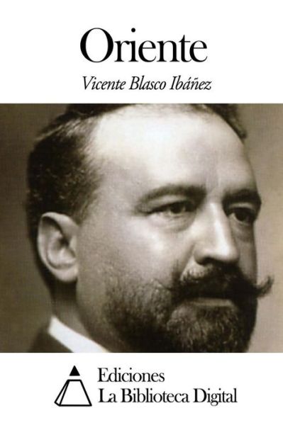 Oriente - Vicente Blasco Ibáñez - Books - CreateSpace Independent Publishing Platf - 9781502438805 - September 19, 2014