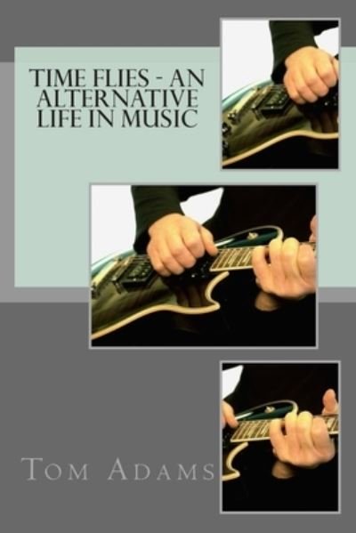 Cover for Tom Adams · Time Flies - An Alternative Life in Music (Paperback Bog) (2014)