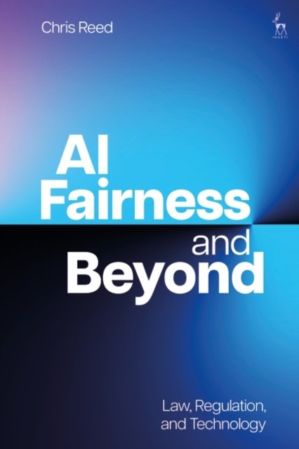 Reed, Chris (Queen Mary University of London, UK) · AI Fairness and Beyond: Law, Regulation, and Technology (Hardcover Book) (2024)
