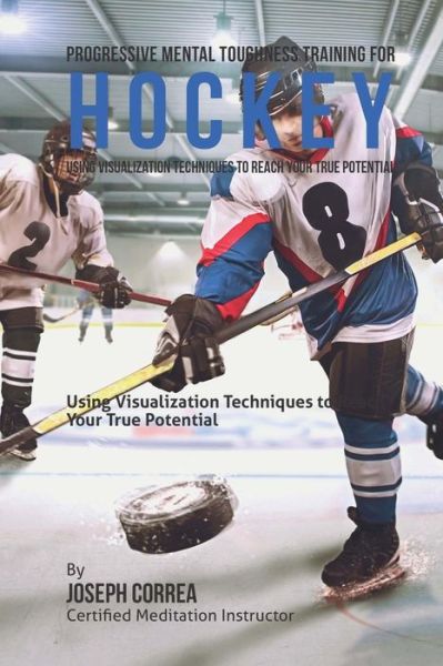 Cover for Correa (Certified Meditation Instructor) · Progressive Mental Toughness Training for Hockey: Using Visualization Techniques to Reach Your True Potential (Paperback Book) (2015)